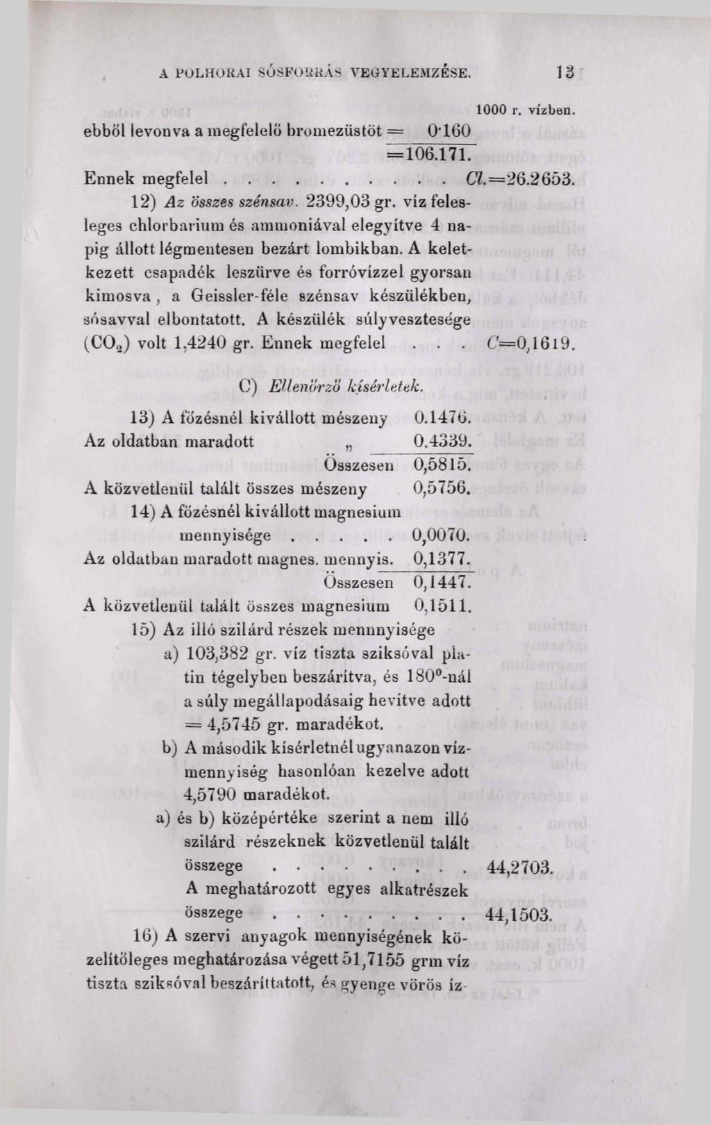 A POLHORAISÓSFOLíRAS YEGYELEMZÉSE, 13 1000 r. vízben. ebből levonva a megfelelő bromezüstöt = 0'160 = 106.171. Ennek m e g fe le l...c7.=26.2653. 12) Az összes szénsav. 2399,03 gr.