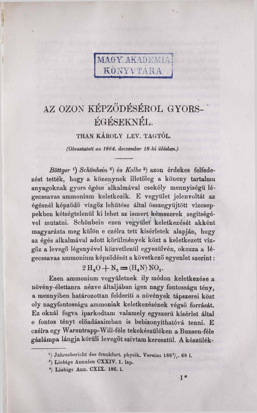 MACtY. AKADÉMIA; KÖNYVTÁRA I AZ OZON KÉPZŐDÉSÉRŐL GYORS- * ÉGÉSEKNÉL. THAN KÁROLY LEV. TAGTÓL. (Olvastatott az Î864. deczember 18-ki ülésben.) Böttger!