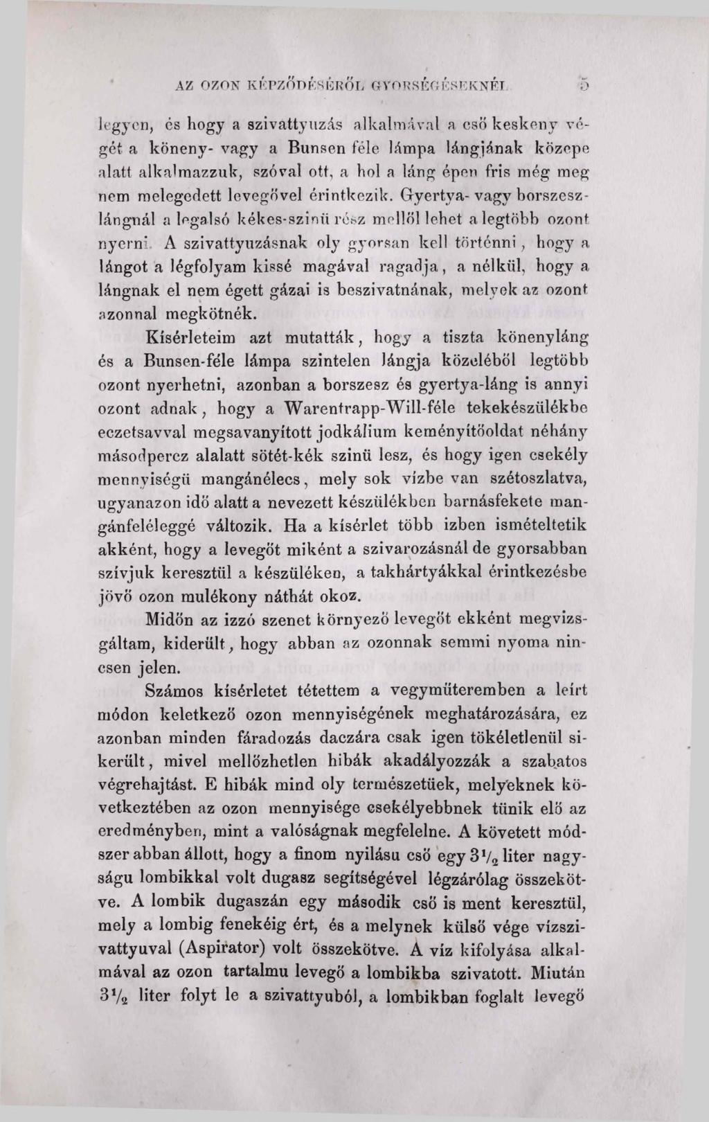 AZ OZON KÉPZŐDÉSÉRŐL GYORSKGÉSEKNET О Jegyen, és hogy a szivattyúzás alkalmával a cső keskeny végét a köneny- vagy a Bunsen féle lámpa lángjának közepe alatt alkalmazzuk, szóval ott, a hol a láng