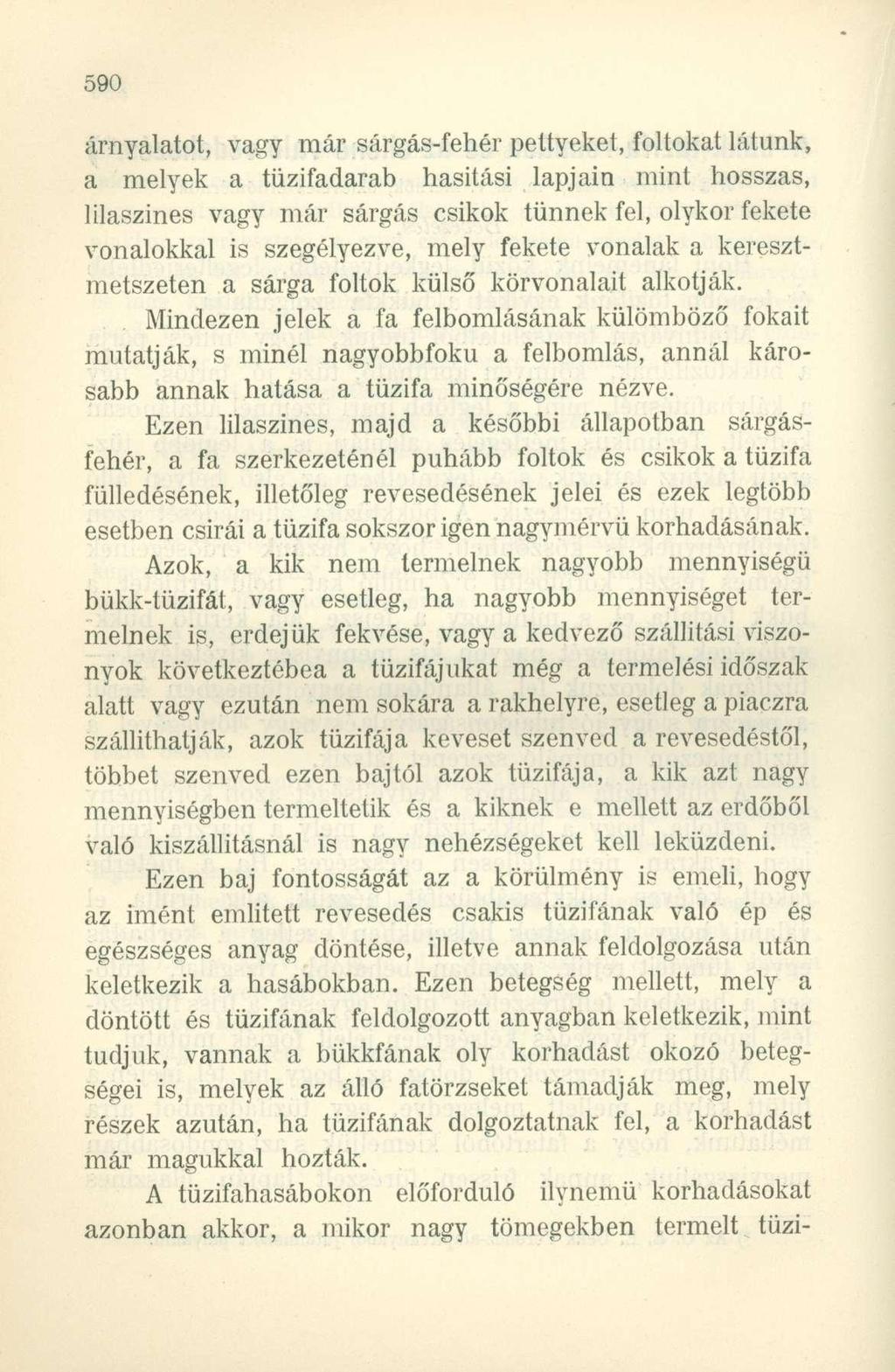 árnyalatot, vagy már sárgás-fehér pettyeket, foltokat látunk, a melyek a tüzifadarab hasítási lapjain mint hosszas, lilaszines vagy már sárgás csikók tűnnek fel, olykor fekete vonalokkal is