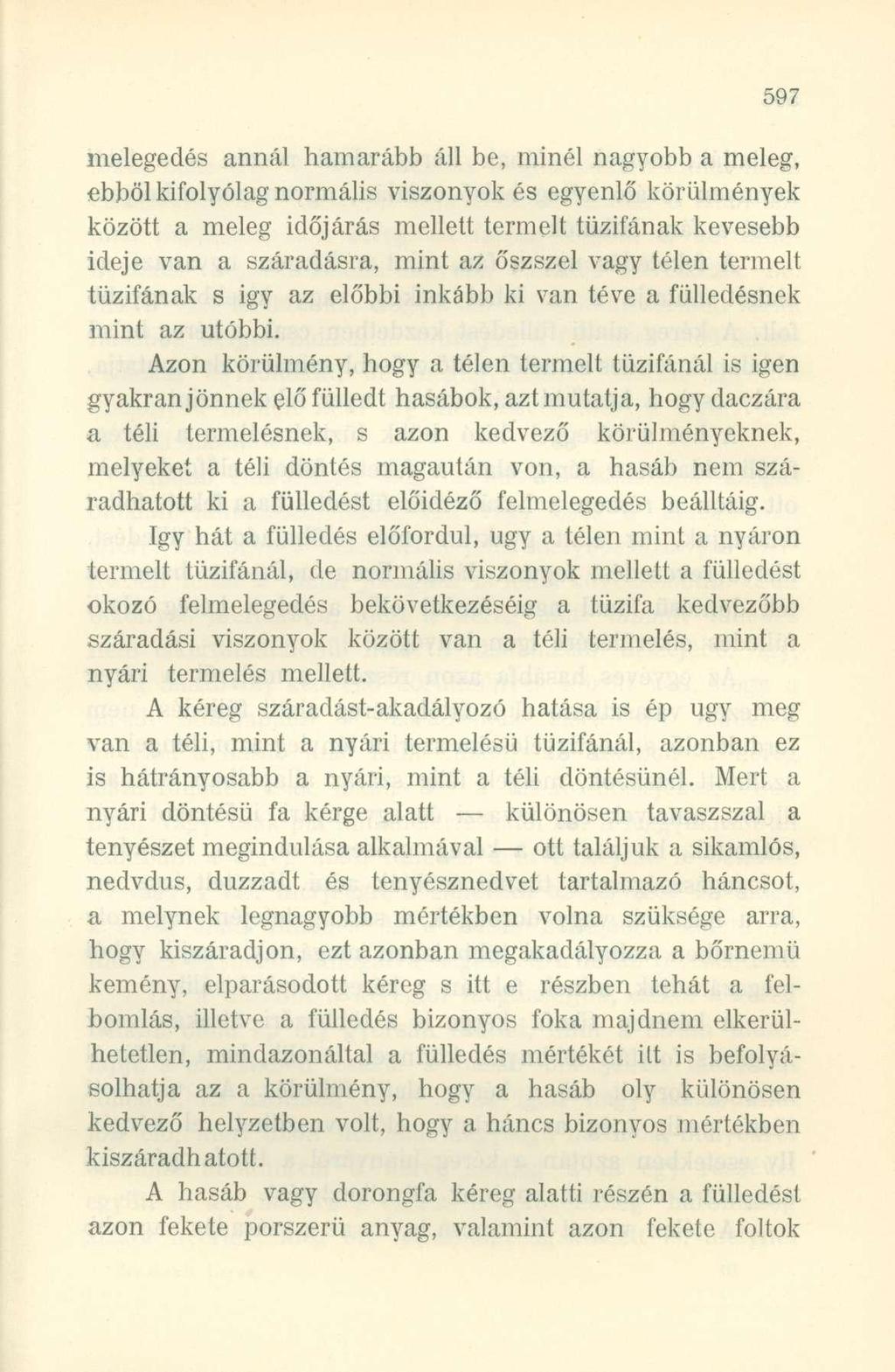 melegedés annál hamarább áll be, minél nagyobb a meleg, ebből kifolyólag normális viszonyok és egyenlő körülmények között a meleg időjárás mellett termelt tűzifának kevesebb ideje van a száradásra,