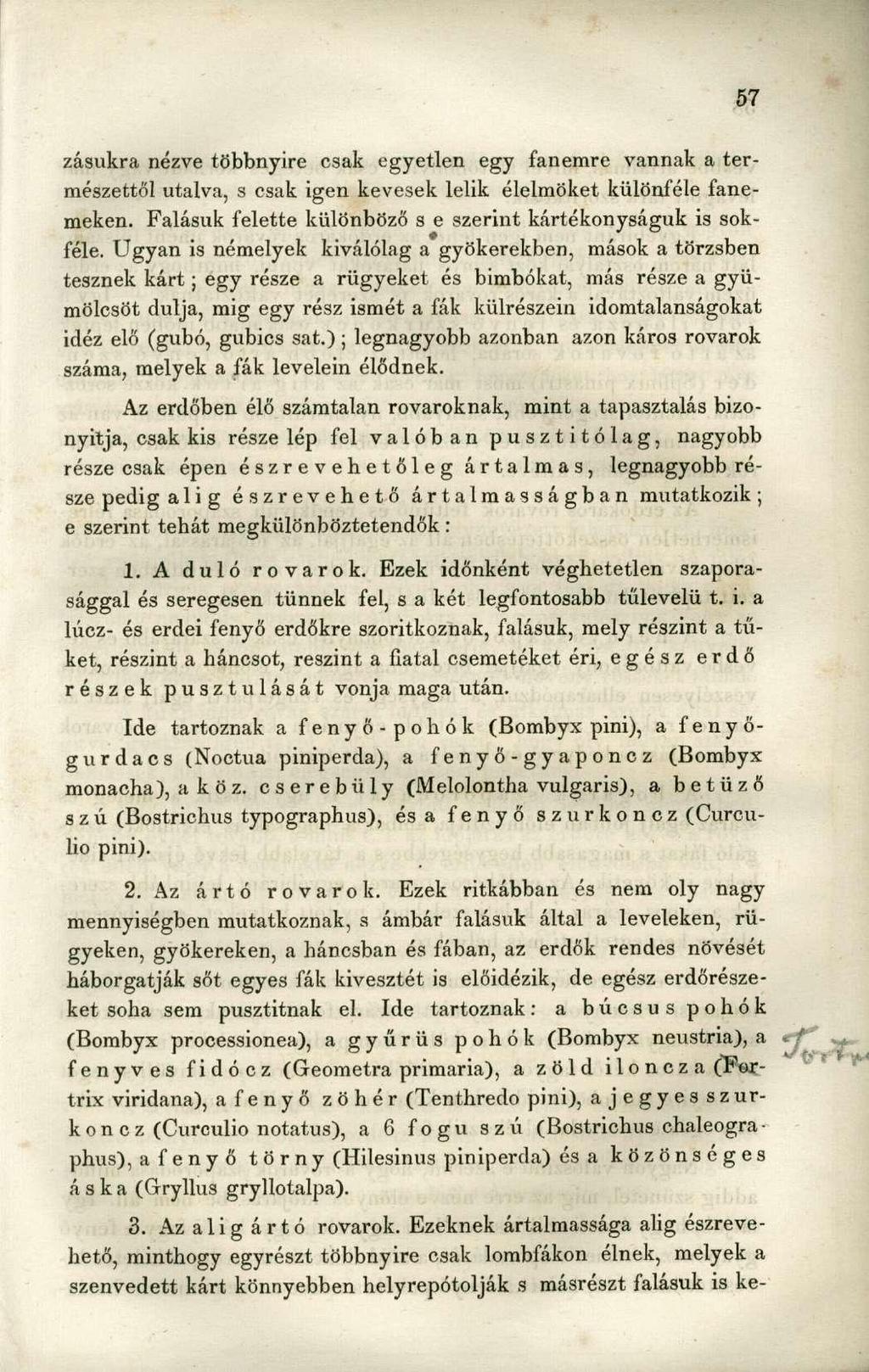 zásukra nézve többnyire csak egyetlen egy fanemre vannak a természettől utalva, s csak igen kevesek lelik élelmöket különféle fanemeken.