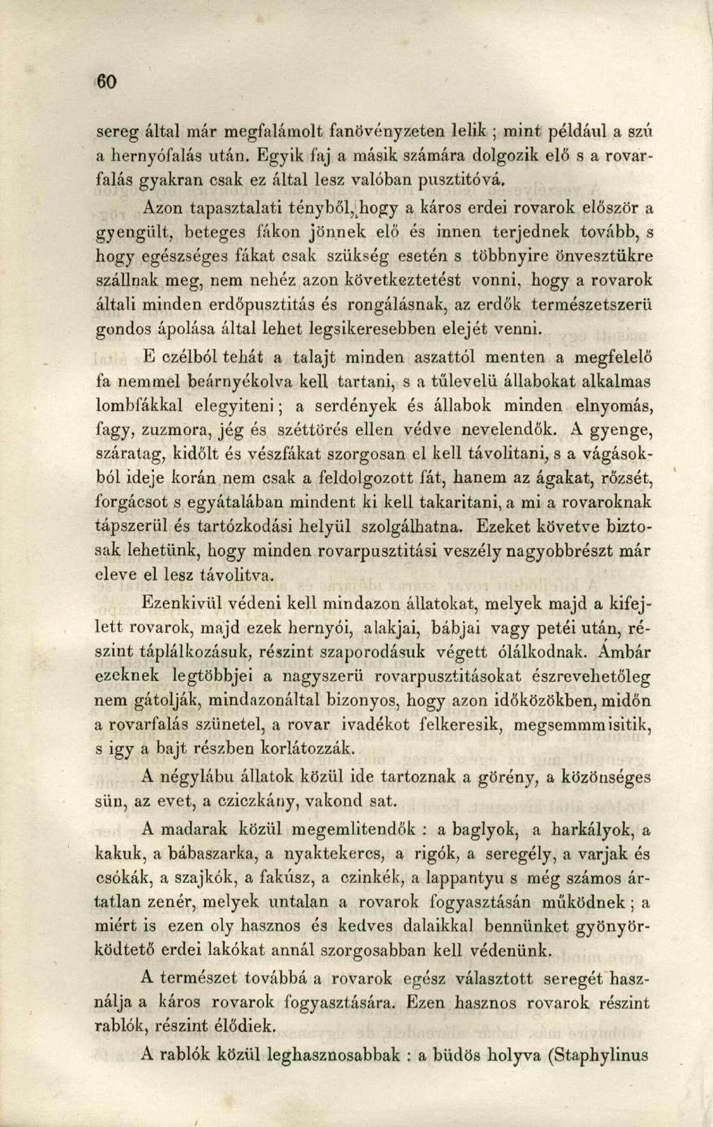 sereg által már megfalámolt fanövényzeten lelik ; mint például a szú a hernyóíalás után. Egyik faj a másik számára dolgozik elő s a rovar - falás gyakran csak ez által lesz valóban pusztítóvá.