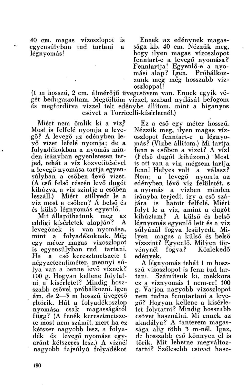 40 cm. magas vízoszlopot is egyensúlyban tud tartani a légnyomás! Ennek az edénynek magassága kb. 40 cm. Nézzük meg, hogy ilyen magas vízoszlopot fenntart-e a levegő nyomása? Fenntartja!