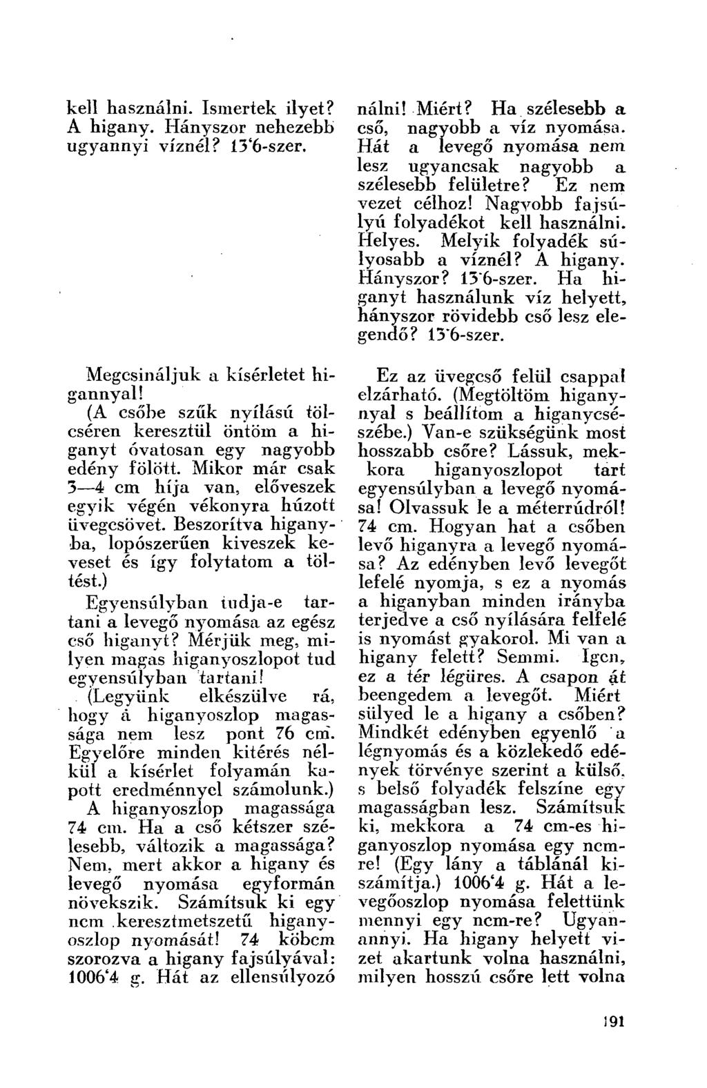 kell használni. Ismertek ilyet? A higany. Hányszor nehezebb ugyannyi víznél? 13'6-szer. Megcsináljuk a kísérletet higannyal!