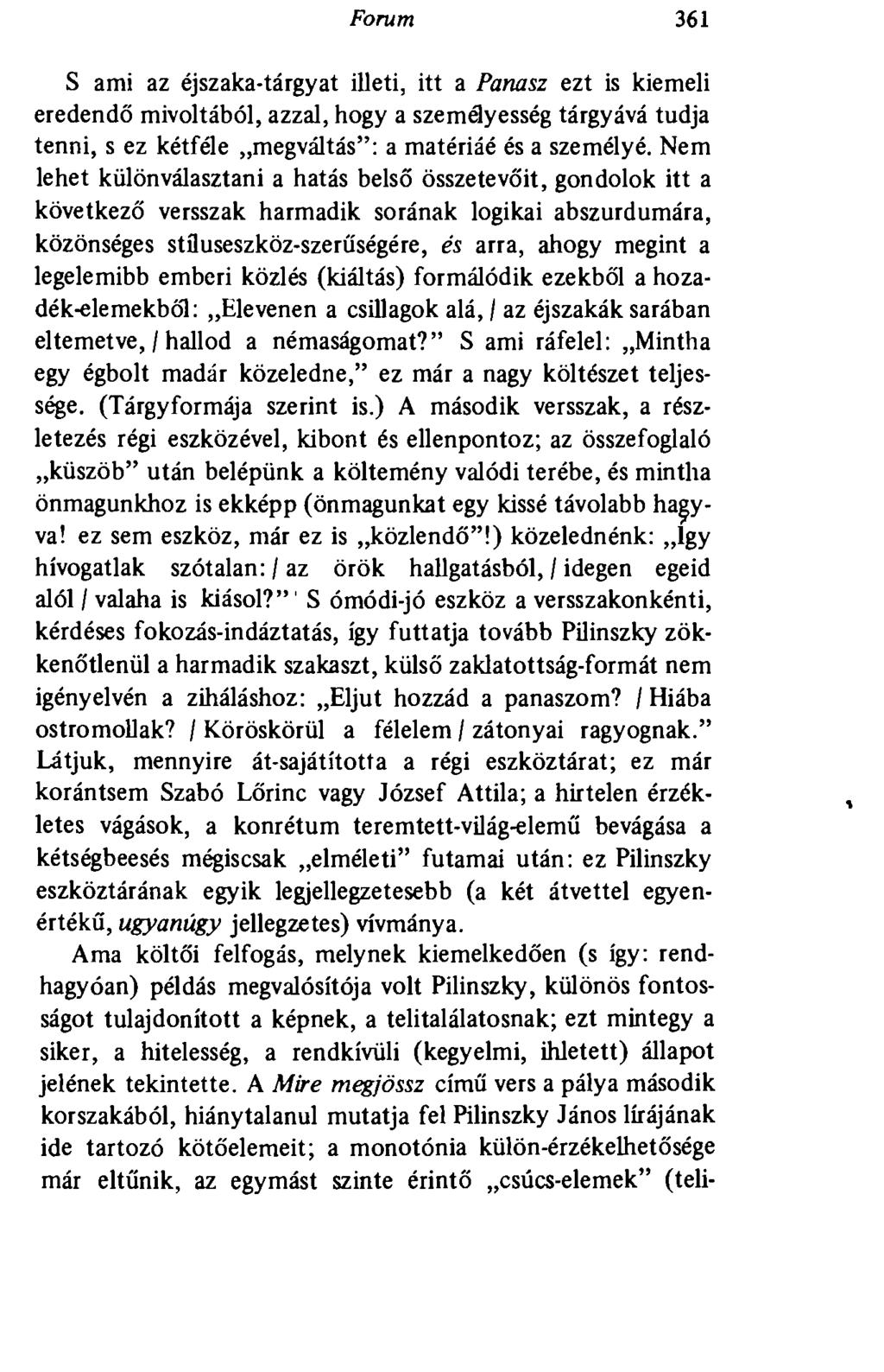 Forum 361 S ami az éjszaka-tárgyat illeti, itt a Panasz ezt is kiemeli eredendő mivoltából, azzal, hogy a személyesség tárgyává tudja tenni, s ez kétféle megváltás": a matériáé és a személyé.