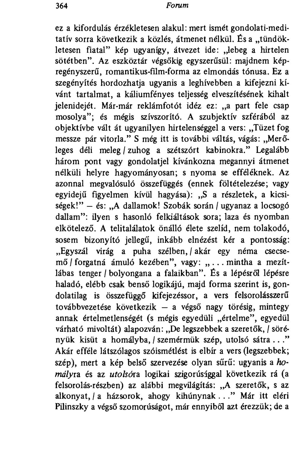 364 Forum ez a kifordulás érzékletesen alakul: mert ismét gondolati-meditatív sorra következik a közlés, átmenet nélkül.
