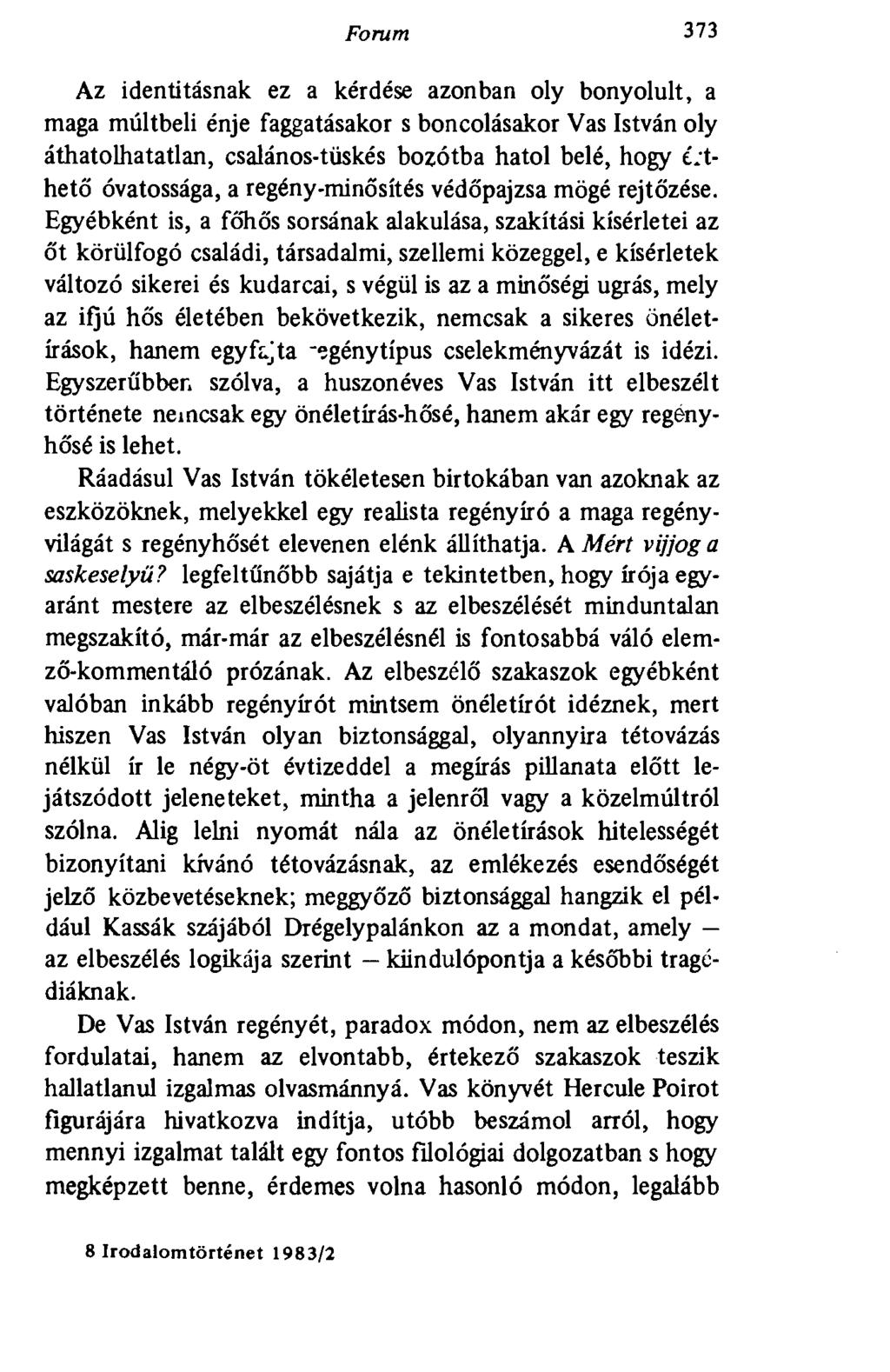 Forum 403 Az identitásnak ez a kérdése azonban oly bonyolult, a maga múltbeli énje faggatásakor s boncolásakor Vas István oly áthatolhatatlan, csalános-tüskés bozótba hatol belé, hogy é.