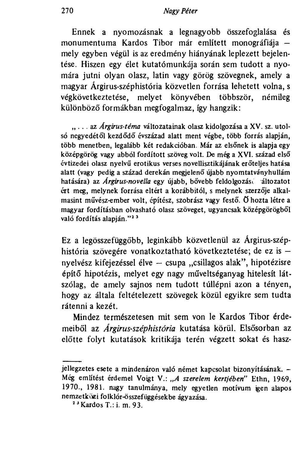 270 Nagy Péter Ennek a nyomozásnak a legnagyobb összefoglalása és monumentuma Kardos Tibor már említett monográfiája mely egyben végül is az eredmény hiányának leplezett bejelentése.