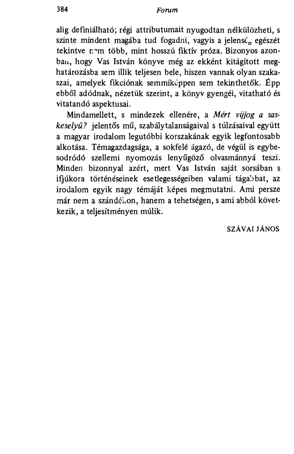 384 Forum alig definiálható; régi attribútumait nyugodtan nélkülözheti, s szinte mindent magába tud fogadni, vagyis a jelenst D egészét tekintve r.^m több, mint hosszú fiktív próza.