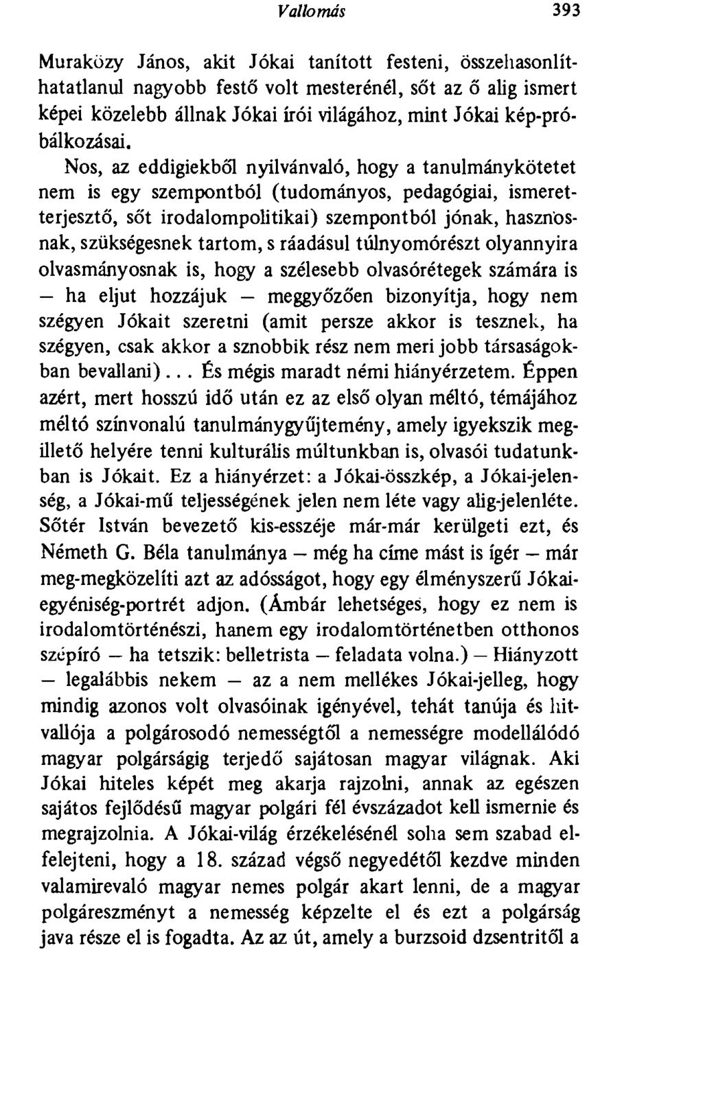 Vallomás 393 Muraküzy János, akit Jókai tanított festeni, összehasonlíthatatlanul nagyobb festő volt mesterénél, sőt az ő alig ismert képei közelebb állnak Jókai írói világához, mint Jókai