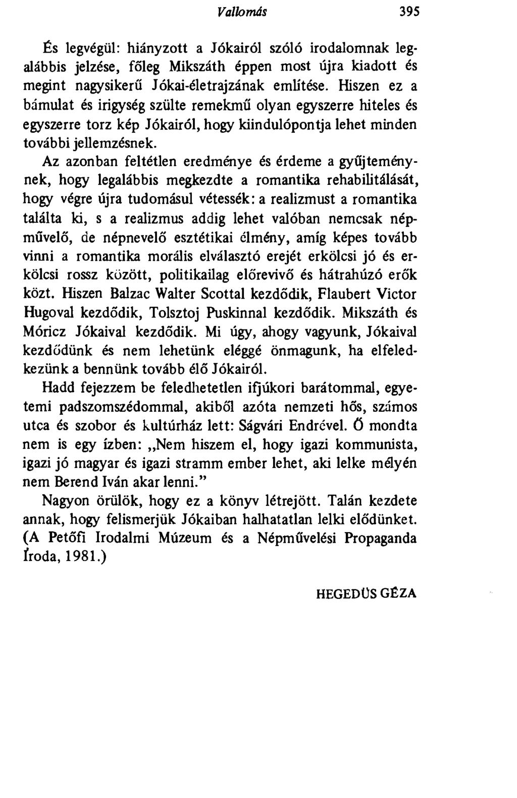 Vallomás 395 És legvégül: hiányzott a Jókairól szóló irodalomnak legalábbis jelzése, főleg Mikszáth éppen most újra kiadott és megint nagysikerű Jókai-életrajzának említése.