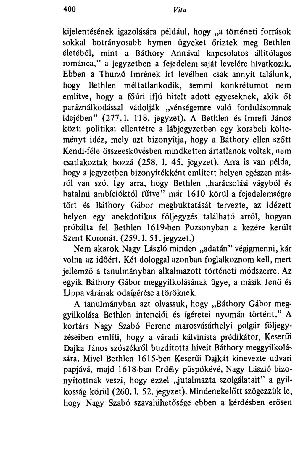 400 Vita kijelentésének igazolására például, hogy a történeti források sokkal botrányosabb hymen ügyeket őriztek meg Bethlen életéből, mint a Báthory Annával kapcsolatos állítólagos románca," a