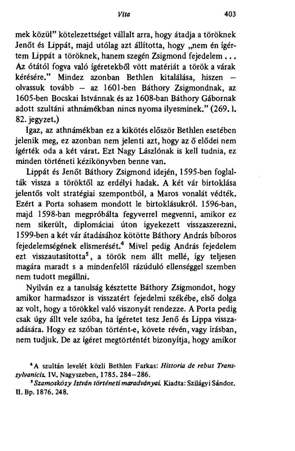 Vita 403 mek közül" kötelezettséget vállalt arra, hogy átadja a töröknek Jenőt és Lippát, majd utólag azt állította, hogy nem én ígértem Lippát a töröknek, hanem szegén Zsigmond fejedelem.
