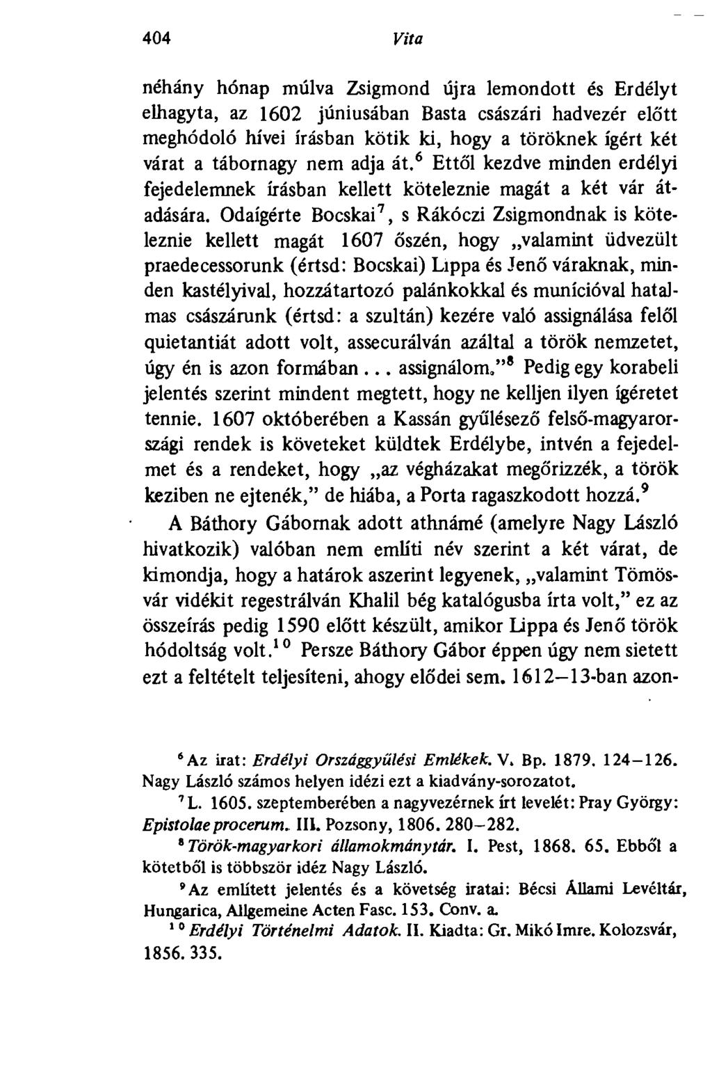 404 Vita néhány hónap múlva Zsigmond újra lemondott és Erdélyt elhagyta, az 1602 júniusában Basta császári hadvezér előtt meghódoló hivei írásban kötik ki, hogy a töröknek ígért két várat a tábornagy