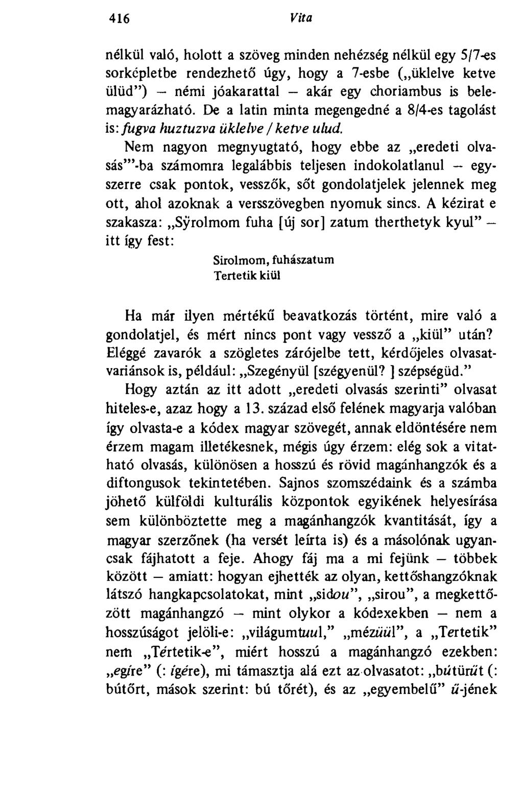 40' Vita nélkül való, holott a szöveg minden nehézség nélkül egy 5/7-es sorképletbe rendezhető úgy, hogy a 7-esbe ( üklelve ketve ülüd") némi jóakarattal akár egy Choriambus is belemagyarázható.