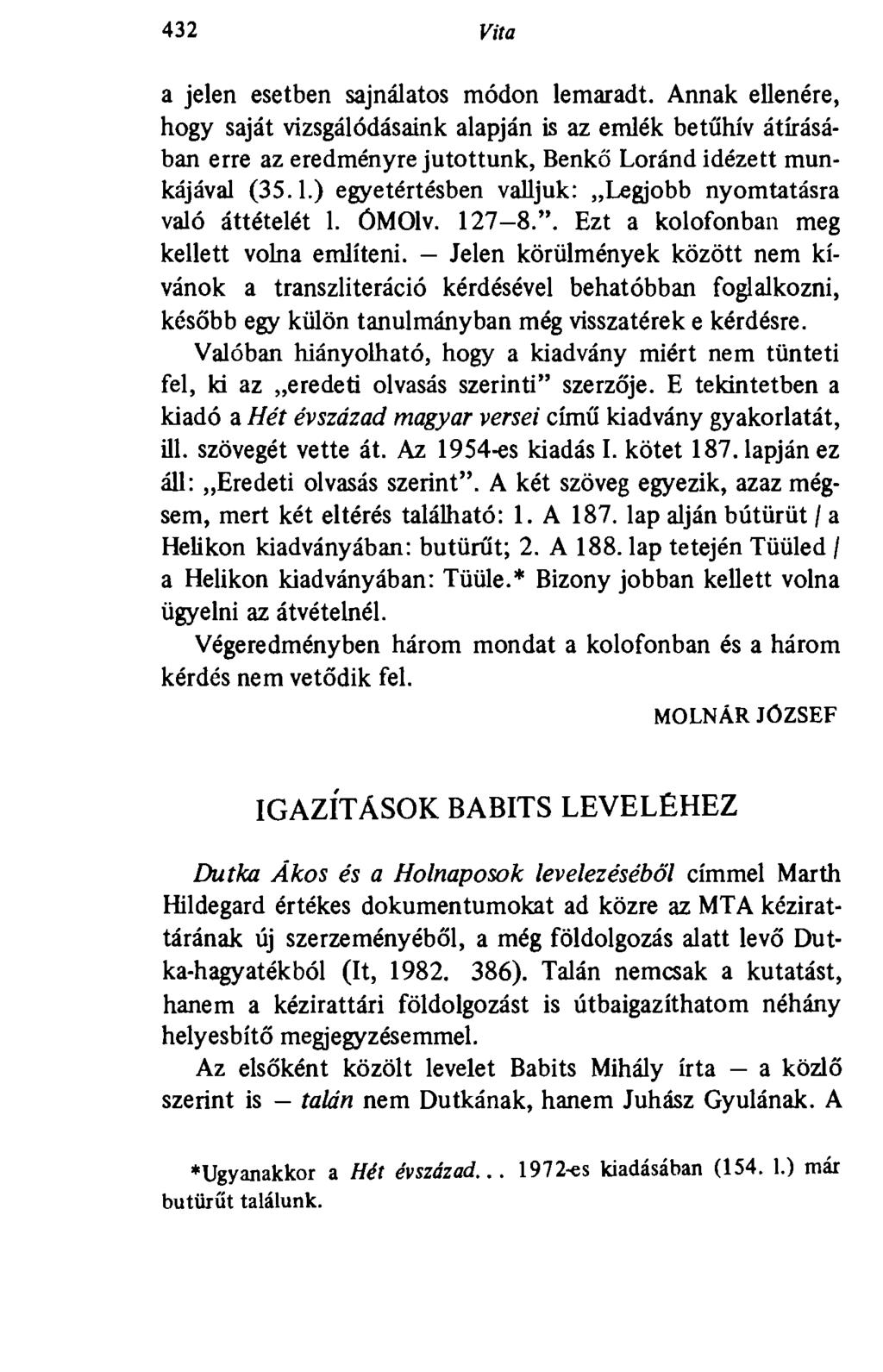 40' Vita a jelen esetben sajnálatos módon lemaradt. Annak ellenére, hogy saját vizsgálódásaink alapján is az emlék betűhív átírásában erre az eredményre jutottunk, Benkő Loránd idézett munkájával (35.