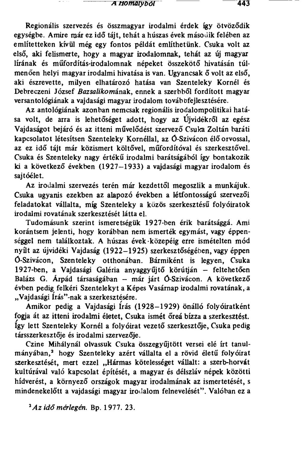 Regionális szervezés és összmagyar irodalmi érdek így ötvöződik egységbe. Amire már ez idő tájt, tehát a húszas évek második felében az említetteken kívül még egy fontos példát említhetünk.