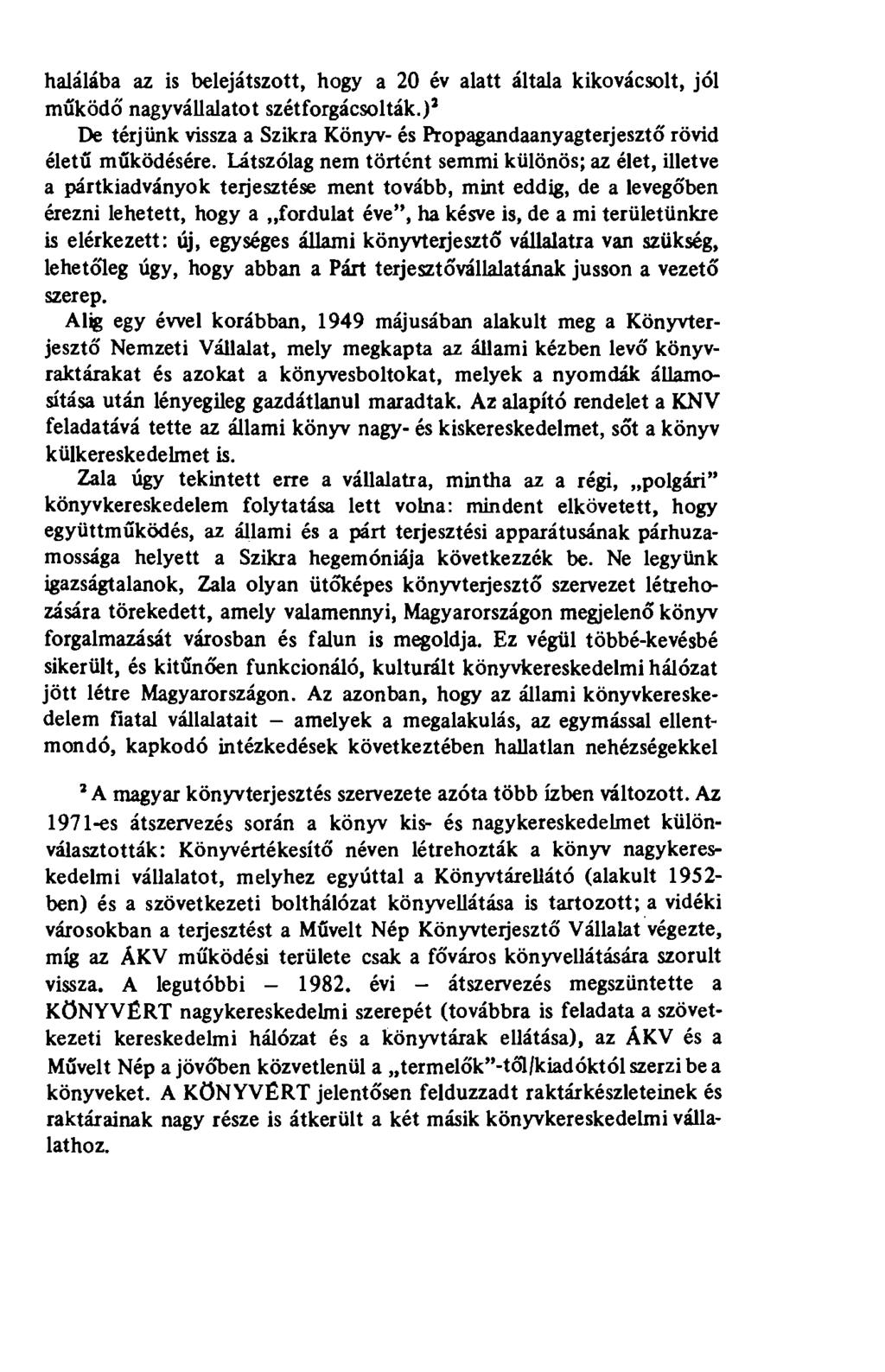 halálába az is belejátszott, hogy a 20 év alatt általa kikovácsolt, jól működő' nagyvállalatot szétforgácsolták.)' De térjünk vissza a Szikra Könyv- és Propagandaanyagterjesztő rövid életű működésére.