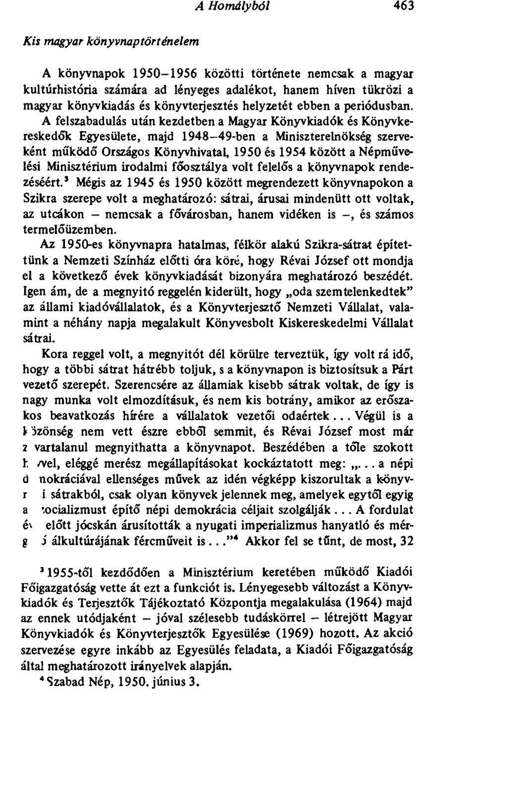 A Homályból 463 Kis magyar könyvnaptörténelem A könyvnapok 1950-1956 közötti története nemcsak a magyar kultúrhistória számára ad lényeges adalékot, hanem híven tükrözi a magyar könyvkiadás és