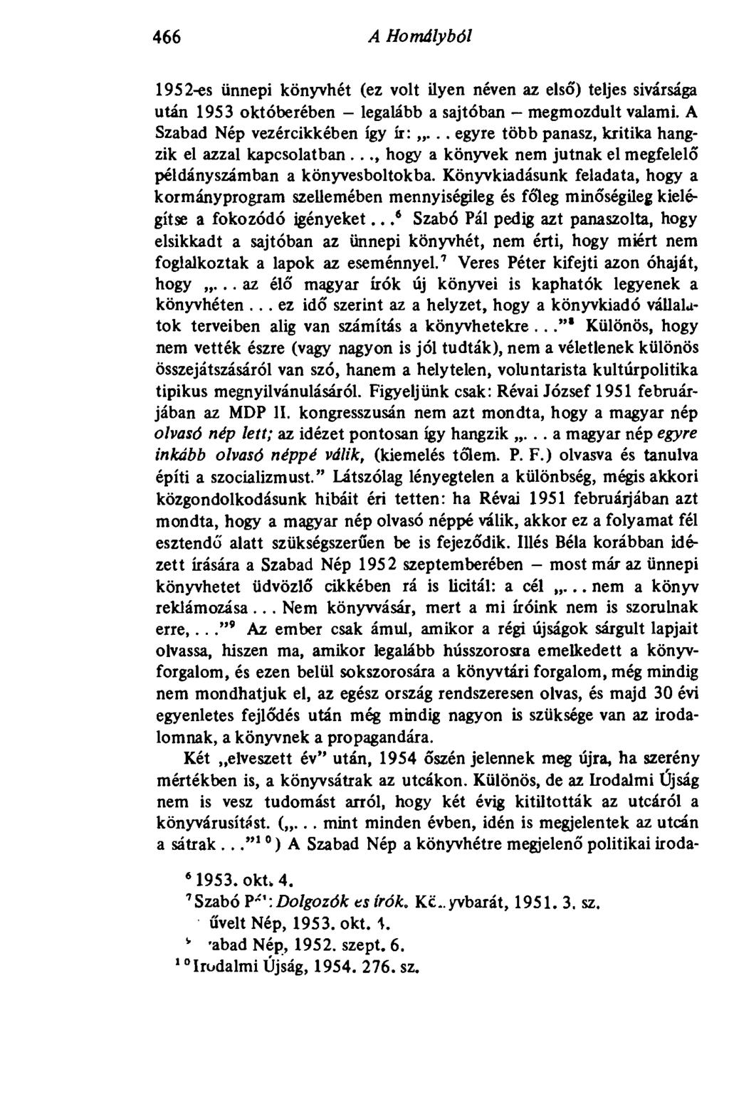 466 A Homályból 1952-es ünnepi könyvhét (ez volt ilyen néven az első) teljes sivársága után 1953 októberében - legalább a sajtóban - megmozdult valami. A Szabad Nép vezércikkében így ír:.