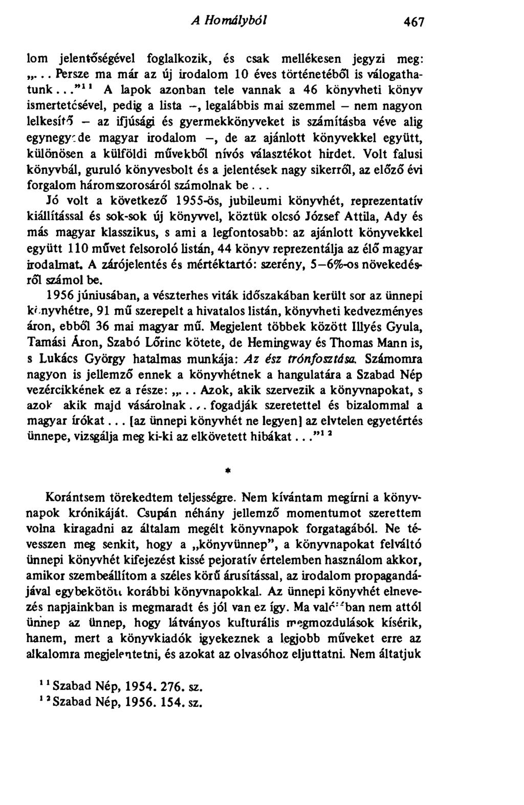 A Homályból 467 lom jelentőségével foglalkozik, és csak mellékesen jegyzi meg:... Persze ma már az új irodalom 10 éves történetéből is válogathatunk.