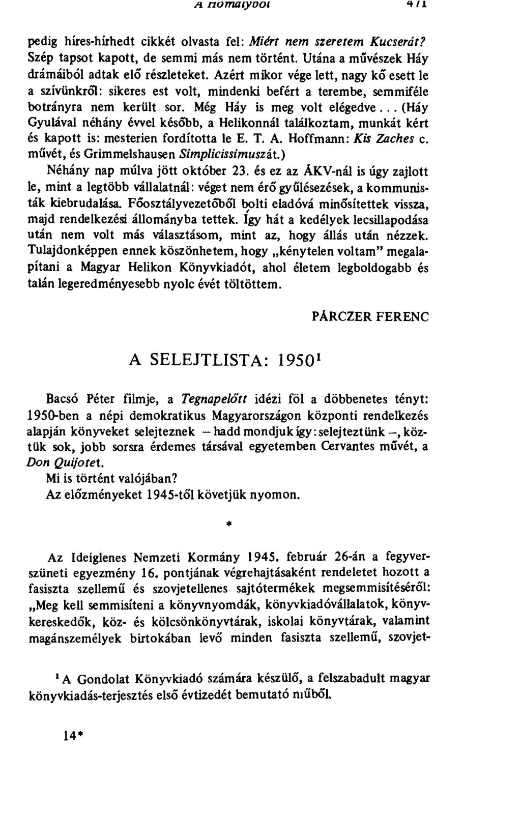 я. nomatyooi ч /1 pedig híres-hírhedt cikkét olvasta fel: Miért nem szeretem Kucserát? Szép tapsot kapott, de semmi más nem történt. Utána a művészek Háy drámáiból adtak eló' részleteket.