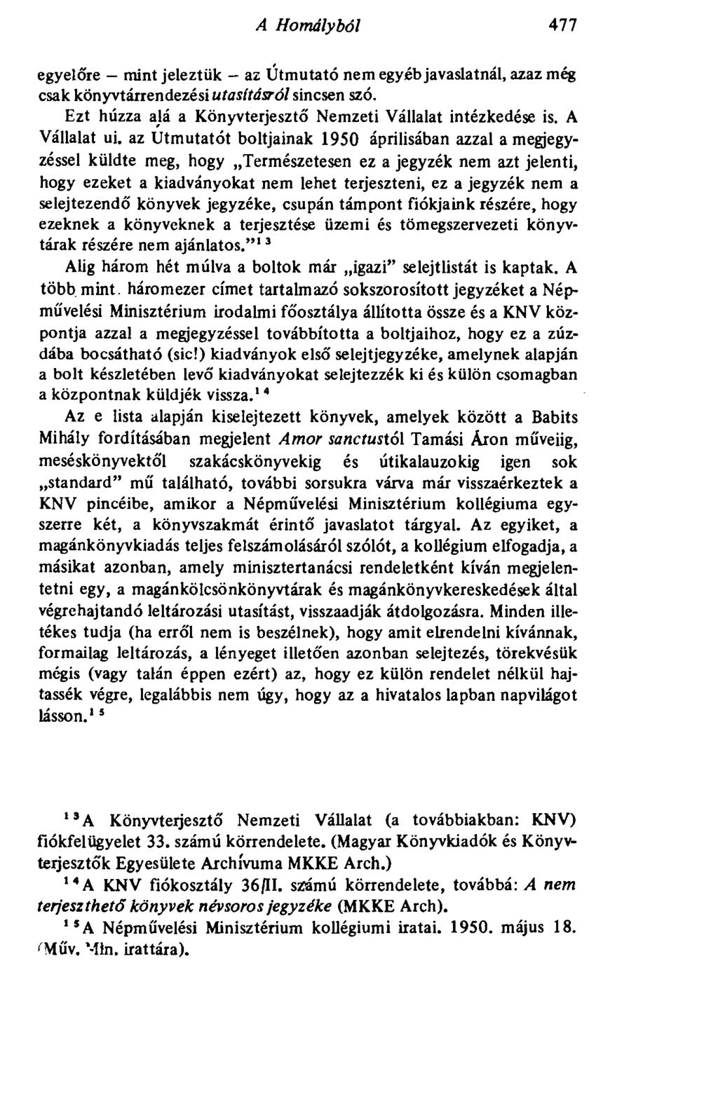 A Homályból All egyelőre - mint jeleztük - az Útmutató nem egyéb javaslatnál, azaz még csak könyvtárrendezési utasításról sincsen szó. Ezt hűzza alá a Könyvterjesztő Nemzeti Vállalat intézkedése is.