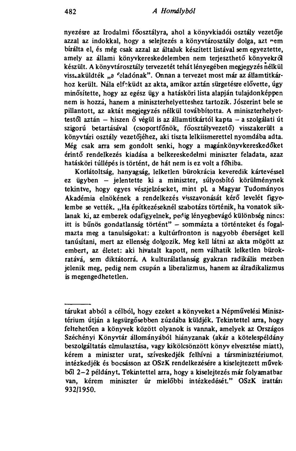 482 A Homályból 482 nyezésre az Irodalmi főosztályra, ahol a könyvkiadói osztály vezetője azzal az indokkal, hogy a selejtezés a könyvtárosztály dolga, azt "em bírálta el, és még csak azzal az