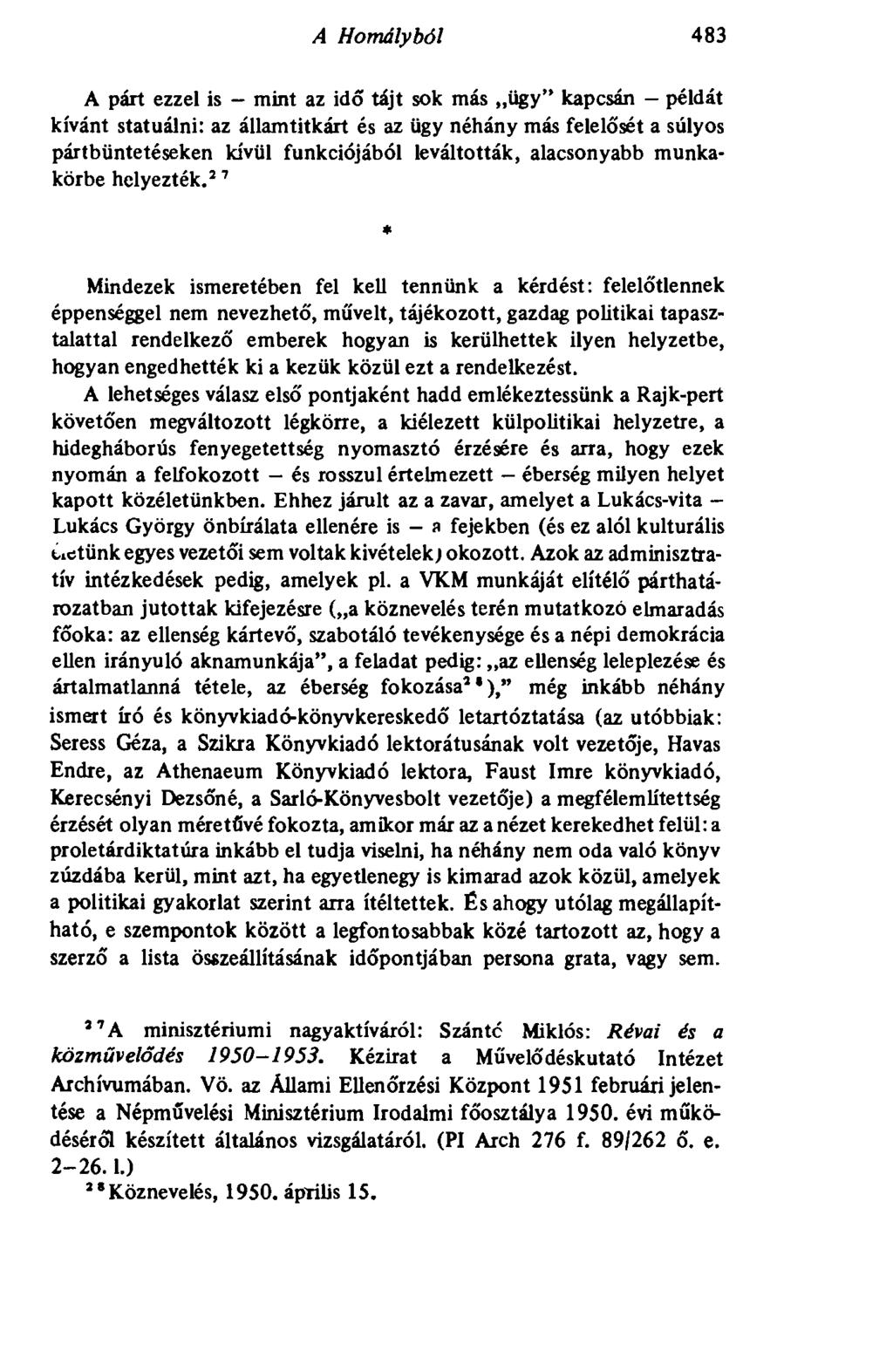 A Homályból 483 A párt ezzel is - mint az idő tájt sok más ügy" kapcsán - példát kívánt statuálni: az államtitkárt és az ügy néhány más felelősét a súlyos pártbüntetéseken kívül funkciójából