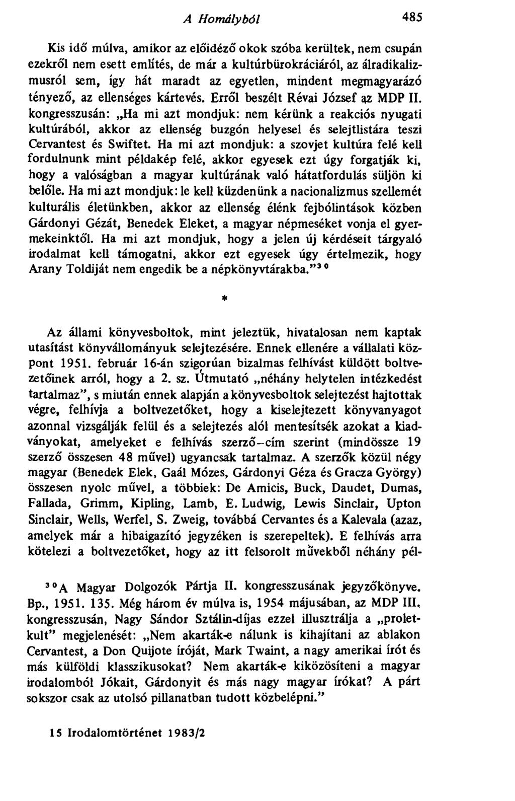 A Homályból 485 Kis idő múlva, amikor az előidéző okok szóba kerültek, nem csupán ezekről nem esett említés, de már a kultúrbürokráciáról, az álradikalizmusról sem, így hát maradt az egyetlen,