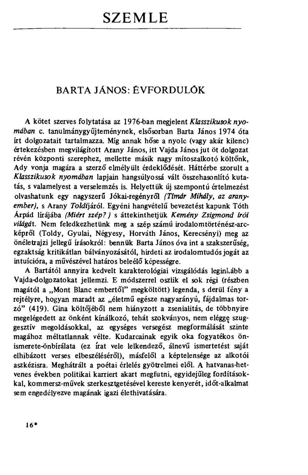 SZEMLE BARTA JÁNOS: ÉVFORDULÓK A kötet szerves folytatása az 1976-ban megjelent Klasszikusok nyomában c. tanulmánygyűjteménynek, elsősorban Barta János 1974 óta írt dolgozatait tartalmazza.
