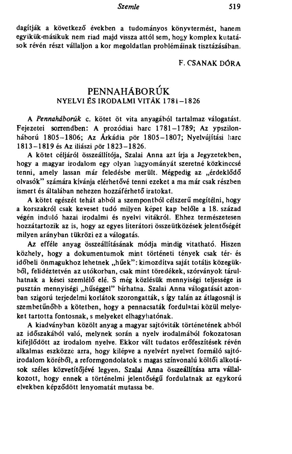 Szemle 519 dagítják a következő években a tudományos könyvtermést, hanem egyikük-másikuk nem riad majd vissza attól sem, hogy komplex kutatások révén részt vállaljon a kor megoldatlan problémáinak