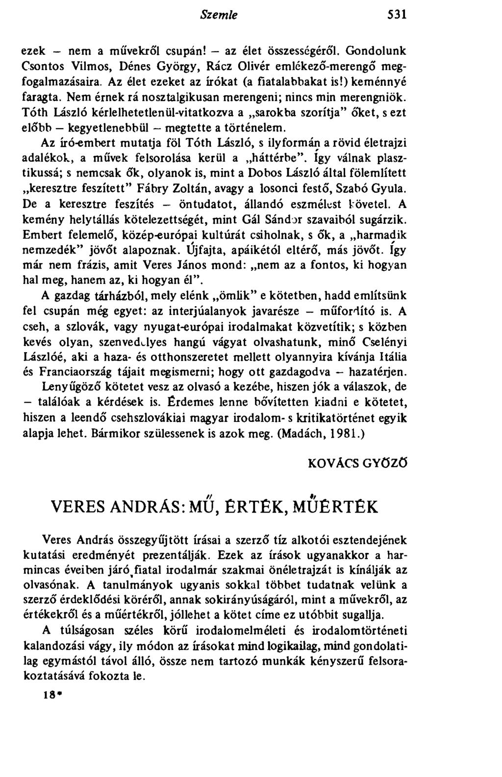 Szemle 531 ezek nem a művekről csupán! az élet összességéről. Gondolunk Csontos Vilmos, Dénes György, Rácz Olivér emlékező-merengő megfogalmazásaira. Az élet ezeket az írókat (a fiatalabbakat is!