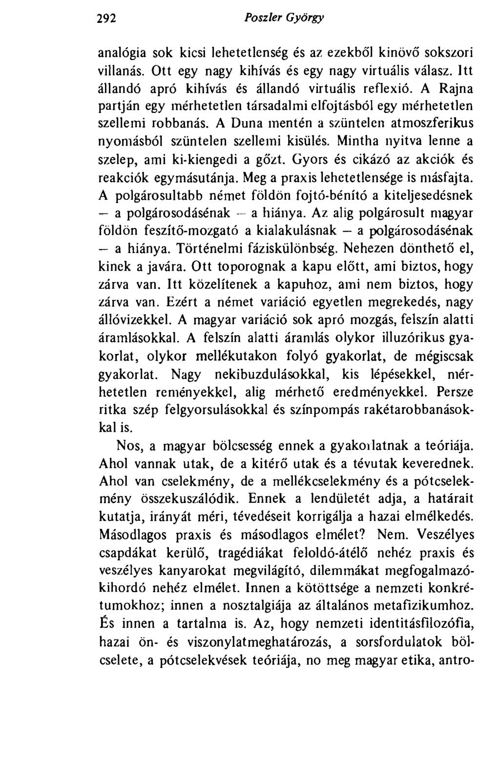 292 Poszler György analógia sok kicsi lehetetlenség és az ezekből kinövő sokszori villanás. Ott egy nagy kihívás és egy nagy virtuális válasz. Itt állandó apró kihívás és állandó virtuális reflexió.