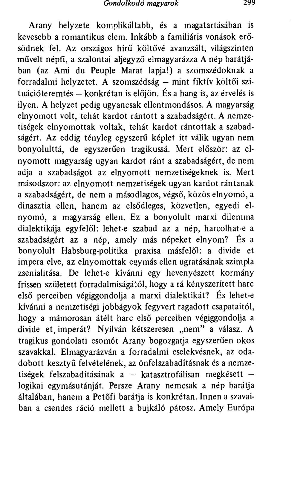 Gondolkodó magyarok 299 Arany helyzete komplikáltabb, és a magatartásában is kevesebb a romantikus elem. Inkább a familiáris vonások erősödnek fel.
