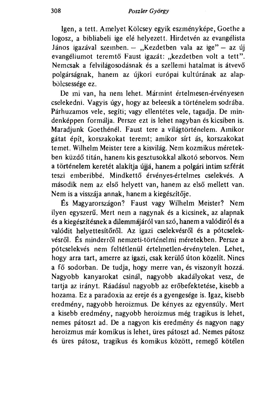 308 Poszler György Igen, a tett. Amelyet Kölcsey egyik eszményképe, Goethe a logosz, a bibliabeli ige elé helyezett. Hirdetvén az evangélista János igazával szemben.