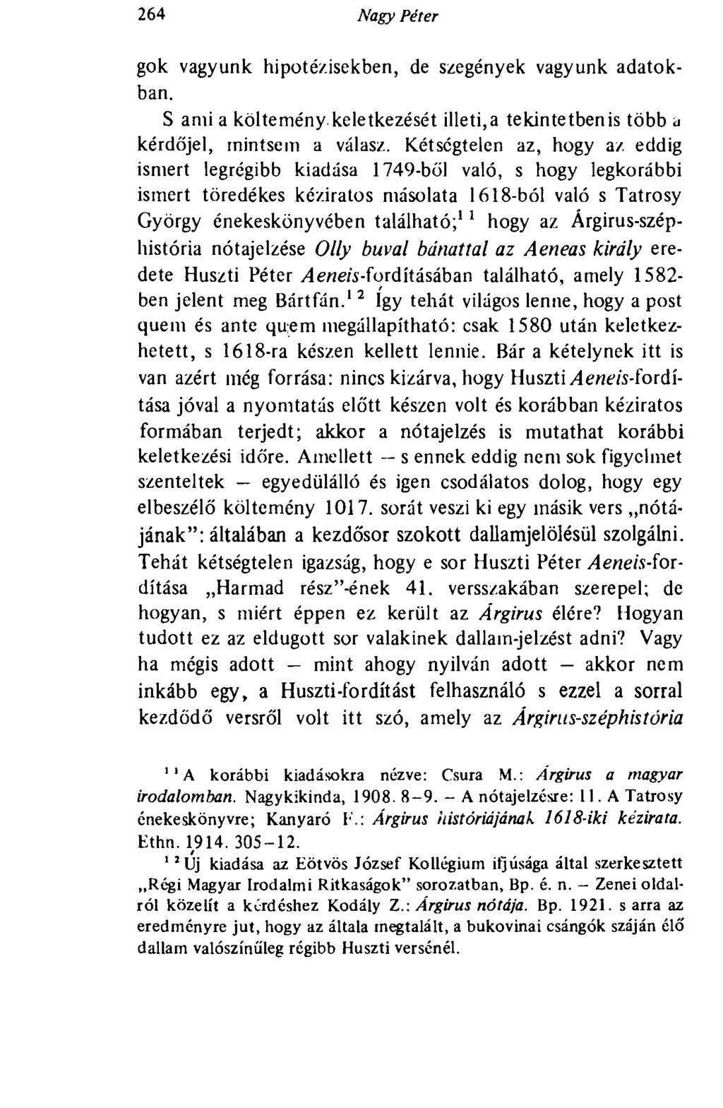 264 Nagy Péter gok vagyunk hipotézisekben, de szegények vagyunk adatokban. S ami a költemény keletkezését illeti,a tekintetben is több <j kérdőjel, mintsem a válasz.