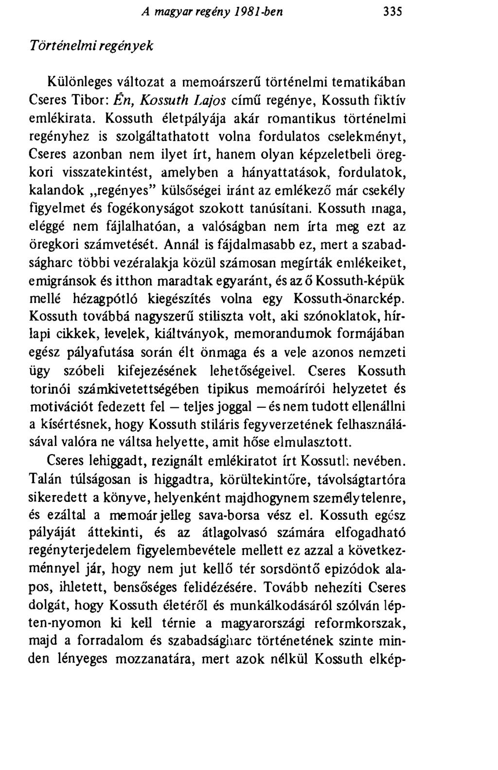 A magyar regény 1981-ben 335 Történelmi regények Különleges változat a memoárszerű történelmi tematikában Cseres Tibor: Én, Kossuth Lajos című regénye, Kossuth fiktív emlékirata.