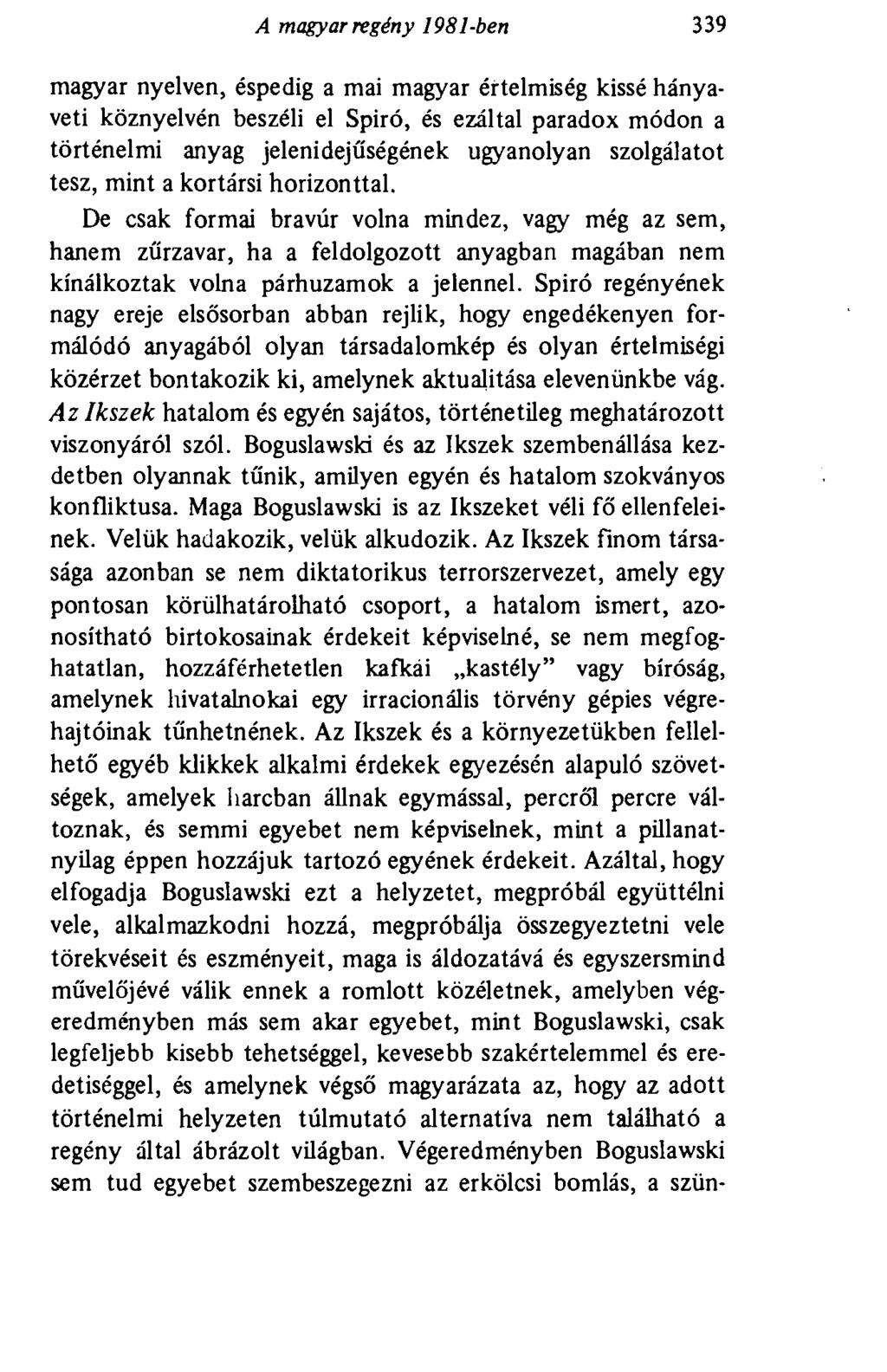 A magyar regény 1981-ben 339 magyar nyelven, éspedig a mai magyar értelmiség kissé hányaveti köznyelvén beszéli el Spiró, és ezáltal paradox módon a történelmi anyag jelenidejűségének ugyanolyan