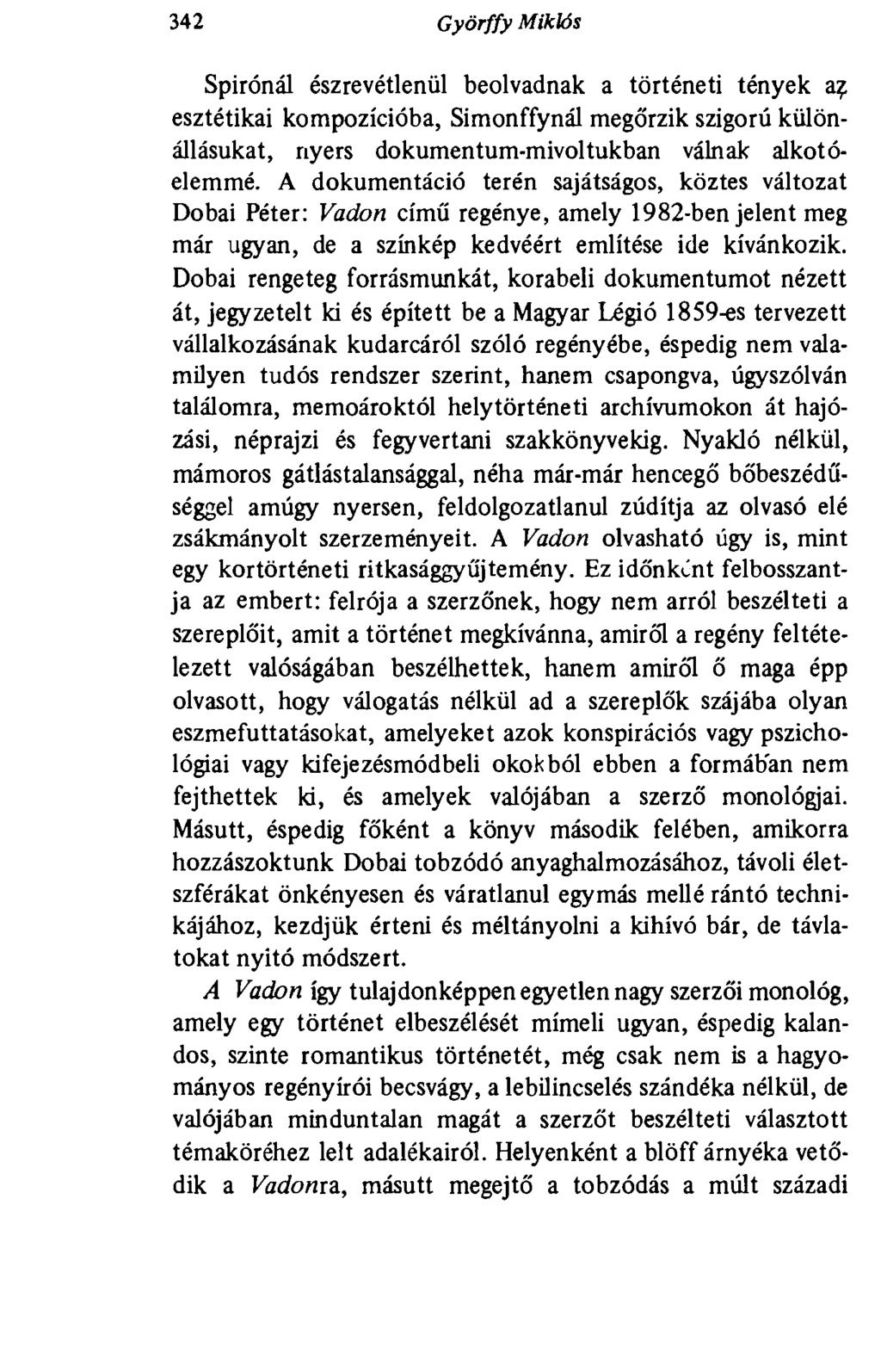 342 Györffy Miklós Spirónál észrevétlenül beolvadnak a történeti tények a? esztétikai kompozícióba, Simonffynál megőrzik szigorú különállásukat, nyers dokumentum-mivoltukban válnak alkotóelemmé.