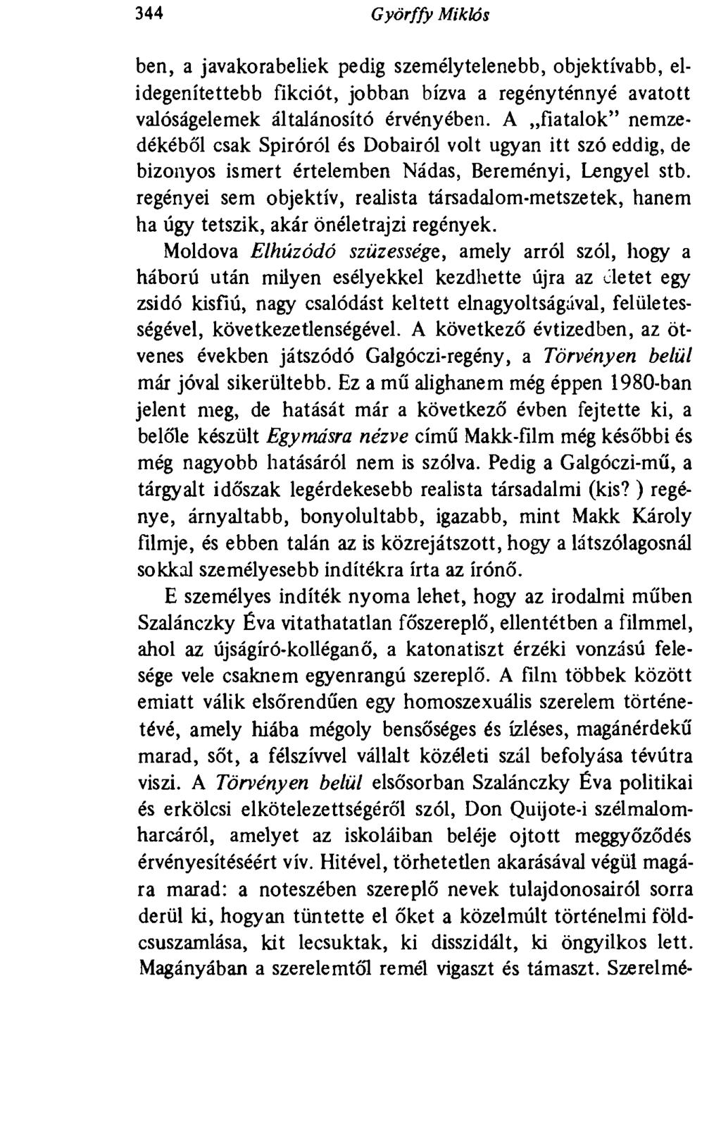 344 Györffy Miklós ben, a javakorabeliek pedig személytelenebb, objektívabb, elidegenítettebb fikciót, jobban bízva a regényténnyé avatott valóságelemek általánosító érvényében.