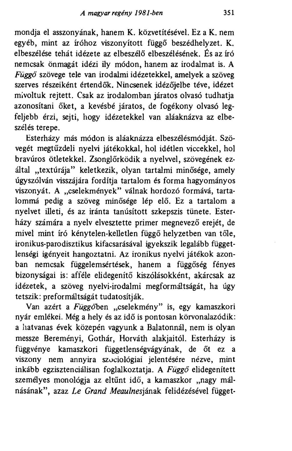 A magyar regény 1981-ben 351 mondja el asszonyának, hanem K. közvetítésével. Ez a K. nem egyéb, mint az íróhoz viszonyított függő beszédhelyzet. K. elbeszélése tehát idézete az elbeszélő elbeszélésének.