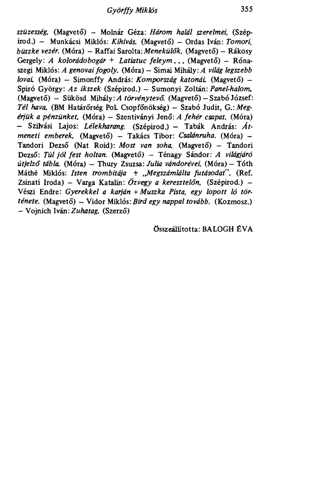 Györffy Miklós 355 szüzesség. (Magvető) - Molnár Géza: Három halál szerelmei. (Szépirod.) - Munkácsi Miklós: Kihívás. (Magvető) - Ordas Iván: Tomori, büszke vezér. (Móra) - Raffai Sarolta: Menekülők.