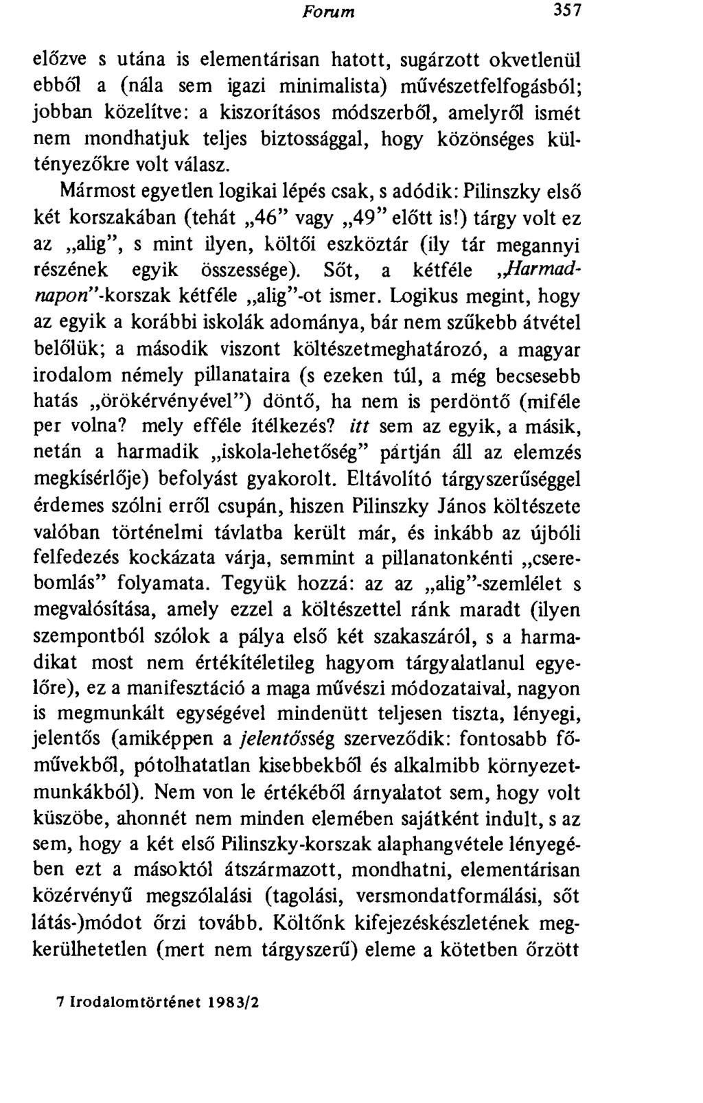 Forum 357 előzve s utána is elementárisán hatott, sugárzott okvetlenül ebből a (nála sem igazi minimalista) művészetfelfogásból; jobban közelítve: a kiszorításos módszerből, amelyről ismét nem