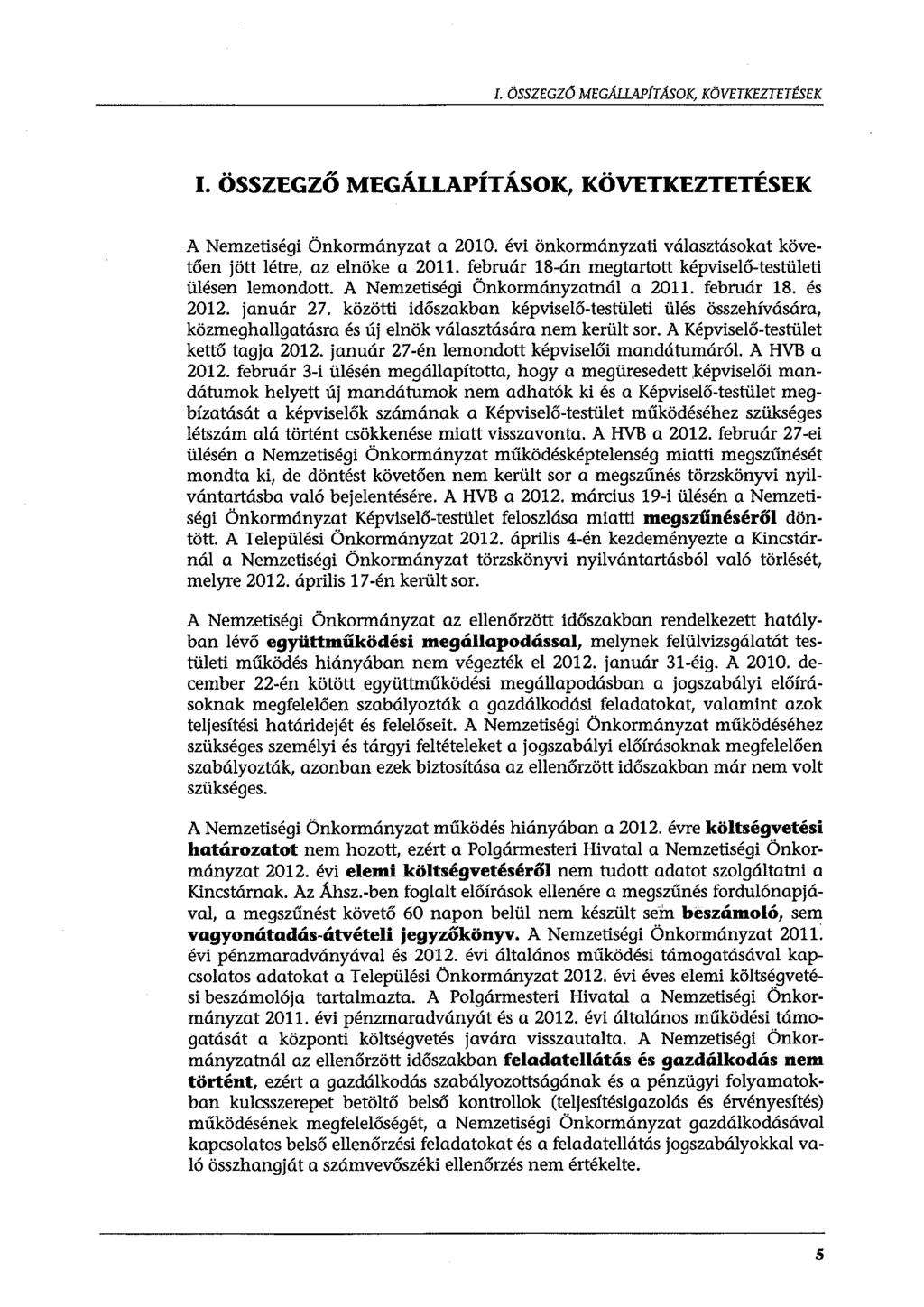 I. ÖSSZEGZ6 MEGMLAPÍTASOK, KÖVETKEZTETÉSEK I. ÖSSZEGZŐ MEGÁLLAPÍTÁSOK, KÖVETKEZTETÉSEK A Nemzetiségi Önkormányzat a 2010. évi önkormányzati választásokat követően jött létre, az elnöke a 2011.