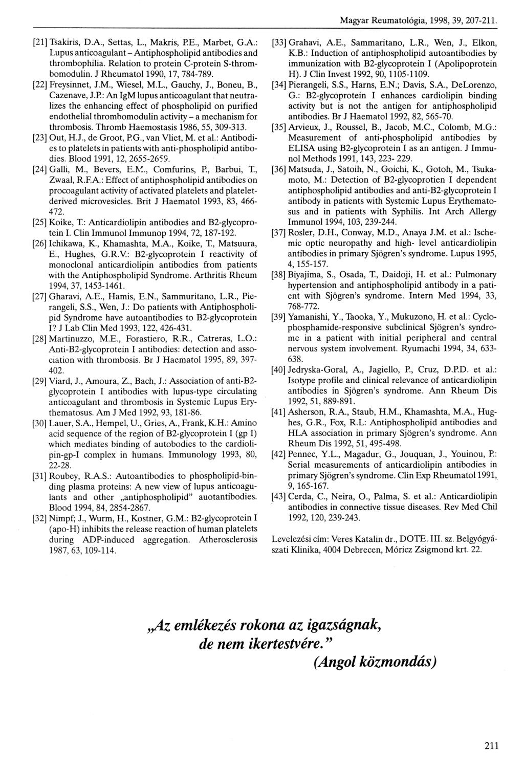 Magyar Reumatológia, 1998, 39, 207211. [21] Tsakiris, D.A, Settas, L., Makris, RE, Marbet, G.A.: Lupus anticoagulant Antiphospholipid antibodies and thrombophilia.