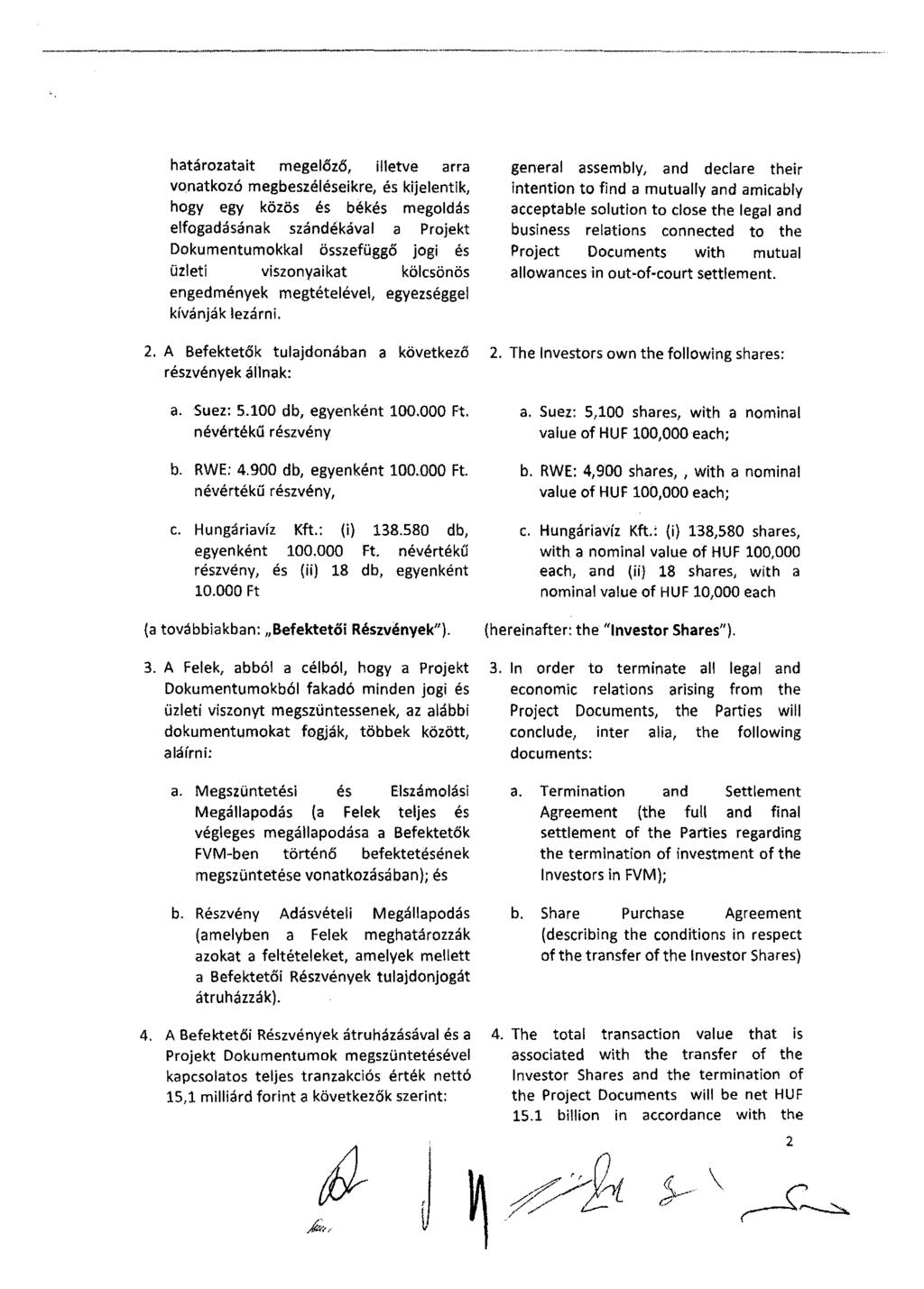 ------- - -------- --- - ------------- -- - határozatait megelőző, illetve arra vonatkozó megbeszéléseikre, és kijelentik, hogy egy közös és békés megoldás elfogadásának szándékával a Projekt