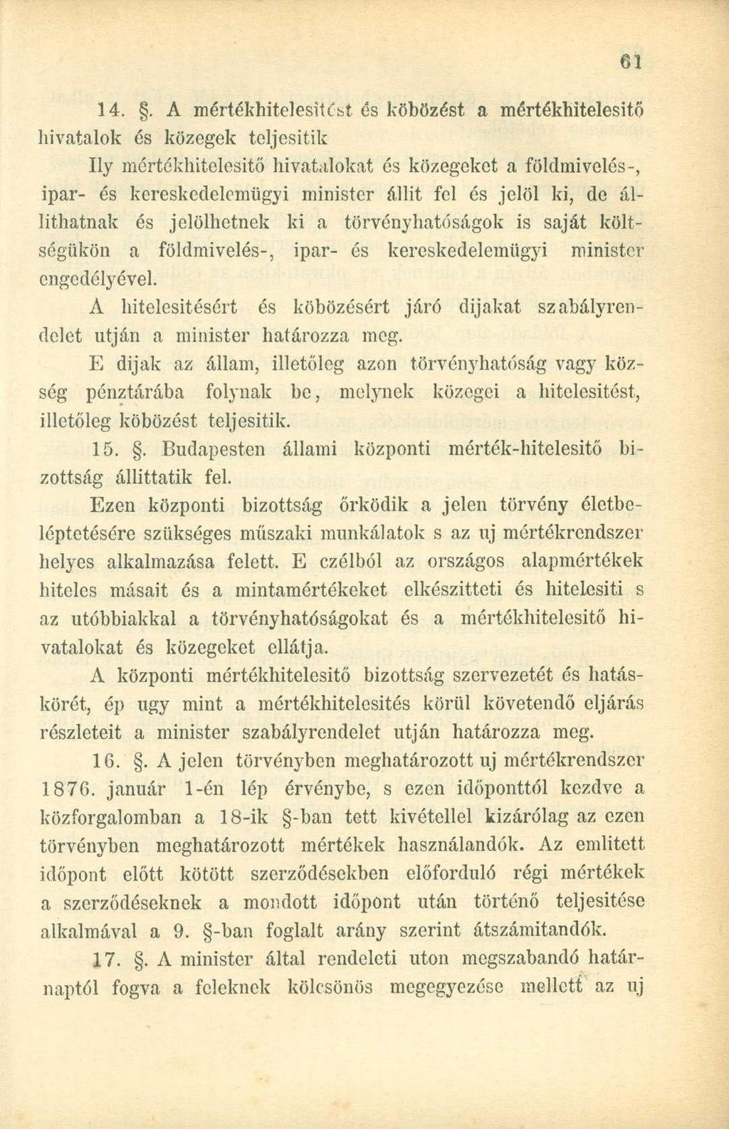 14.. A mértékhitelesitcst és köbözést a mértékhitelesítő hivatalok és közegek teljesitik Ily mértékhitelesítő hivatalokat és közegeket a földmivelés-, ipar- és kereskedelemügyi minister állit fel és