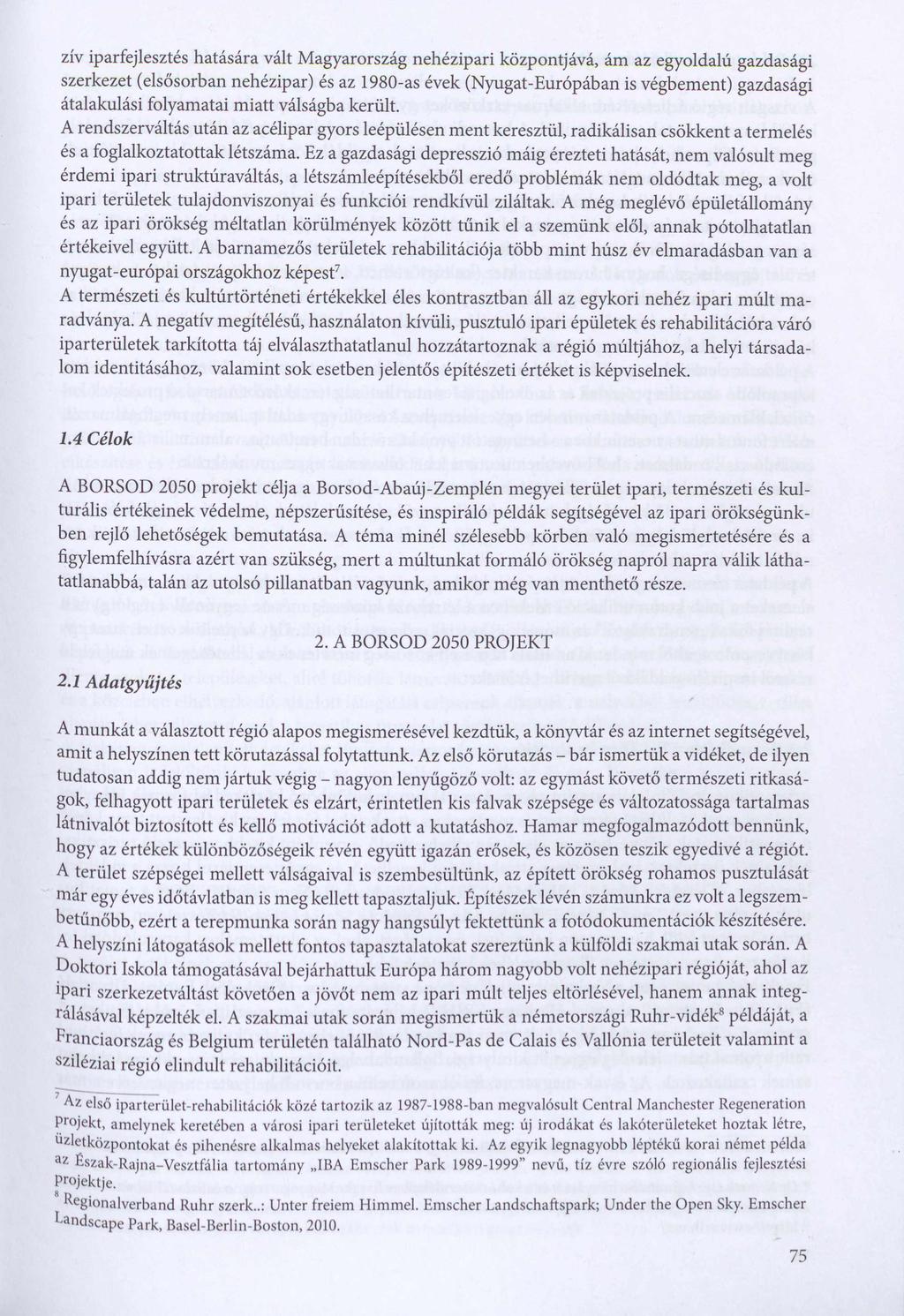 zív iparfejlesztés hatására vált Magyarország nehézipari központjává, ám az egyoldalú gazdasági szerkezet (elsősorban nehézipar) és az 1980-as évek (Nyugat-Európában is végbement) gazdasági